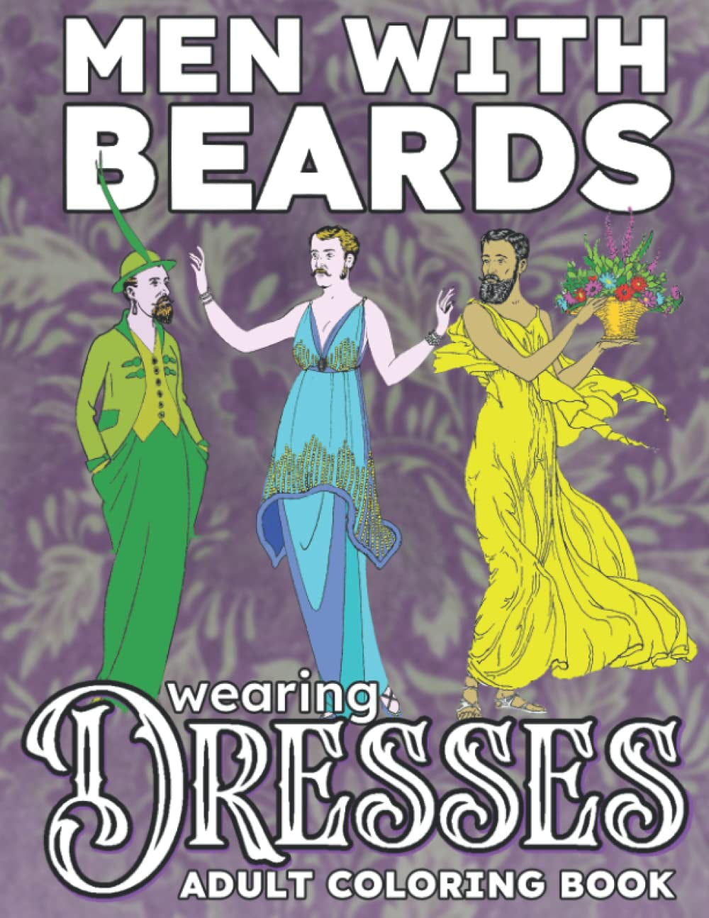 Men With Beards Wearing Dresses Adult Coloring Book: Vintage Retro Victorian Style Designs of Bearded Men in Stylish Attire