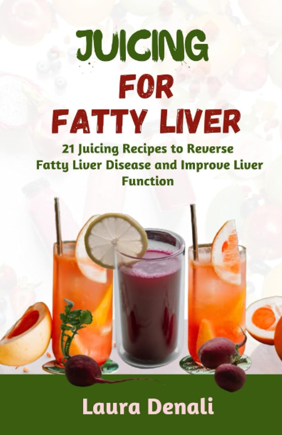 Juicing for Fatty Liver: 21 Juicing Recipes to Reverse Fatty Liver Disease and Improve Liver Function