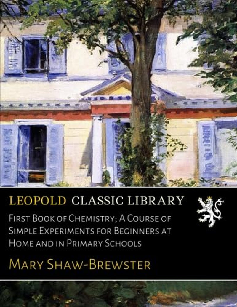 First Book of Chemistry; A Course of Simple Experiments for Beginners at Home and in Primary Schools