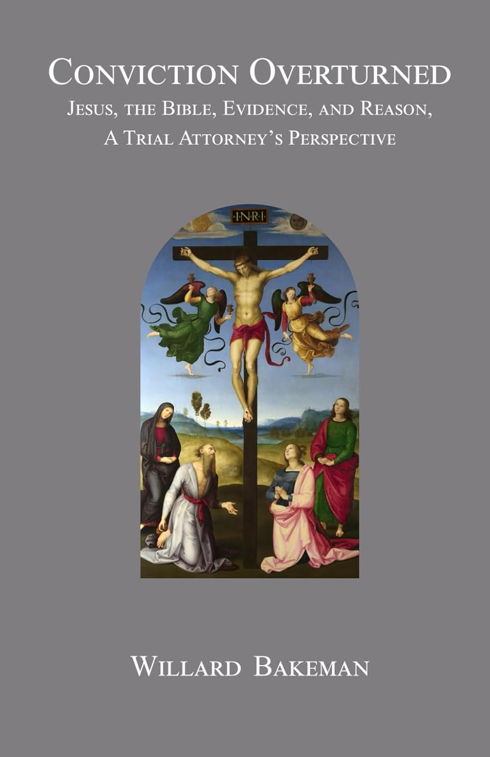 Conviction Overturned: Jesus, The Bible, Evidence and Reason - A Trial Attorney's Perspective