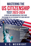 Mastering the US Citizenship Test 2023-2024: A Concise and Comprehensive Study Guide for Passing the US Citizenship Test Quick and Easy