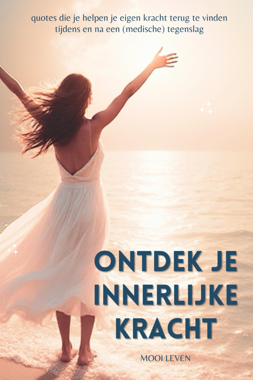 Ontdek je innerlijke kracht: quotes die je helpen je eigen kracht terug te vinden tijdens en na een (medische) tegenslag (Dutch Edition)