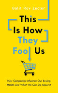 This Is How They Fool Us: How Companies Influence Our Buying Habits and What We Can Do About It