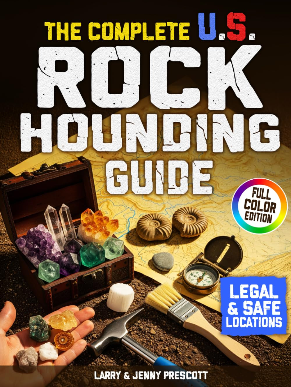 The Complete U.S. Rockhounding Guide: Learn How to Find, Identify, and Collect Rocks, Gems, Fossils, Crystals & Rare Minerals Like an Expert
