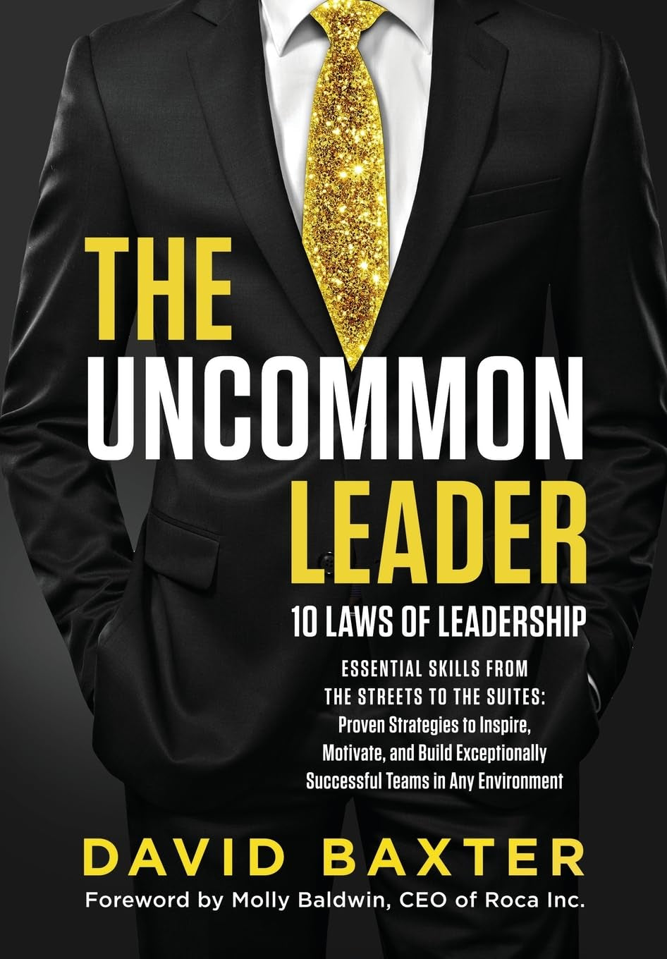 The Uncommon Leader: 10 LAWS OF LEADERSHIP: ESSENTIAL SKILLS FROM THE STREETS TO THE SUITES: Proven Strategies to Inspire, Motivate, and Build Exceptionally Successful Teams in Any Environment