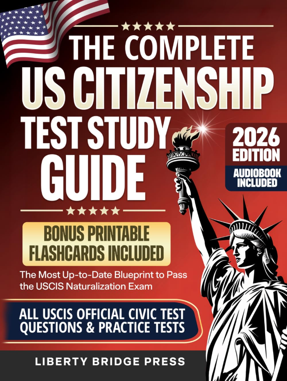 The Complete US Citizenship Test Study Guide: The Most Up-to-Date Guide to Pass the USCIS Naturalization Exam on Your First Try, with Official Civics Questions, Tests, and a Proven 5-Step Study Plan