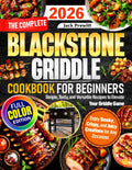 The Complete Blackstone Griddle Cookbook for Beginners: Simple, Tasty, and Versatile Recipes to Elevate Your Griddle Game — Enjoy Smoky, Crispy, and Juicy Creations for Any Occasion
