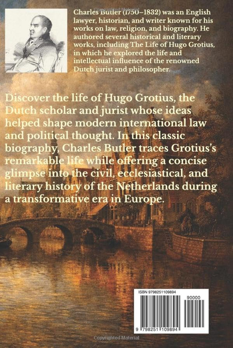 THE LIFE OF HUGO GROTIUS: WITH BRIEF MINUTES OF THE CIVIL, ECCLESIASTICAL, AND LITERARY HISTORY OF THE NETHERLANDS