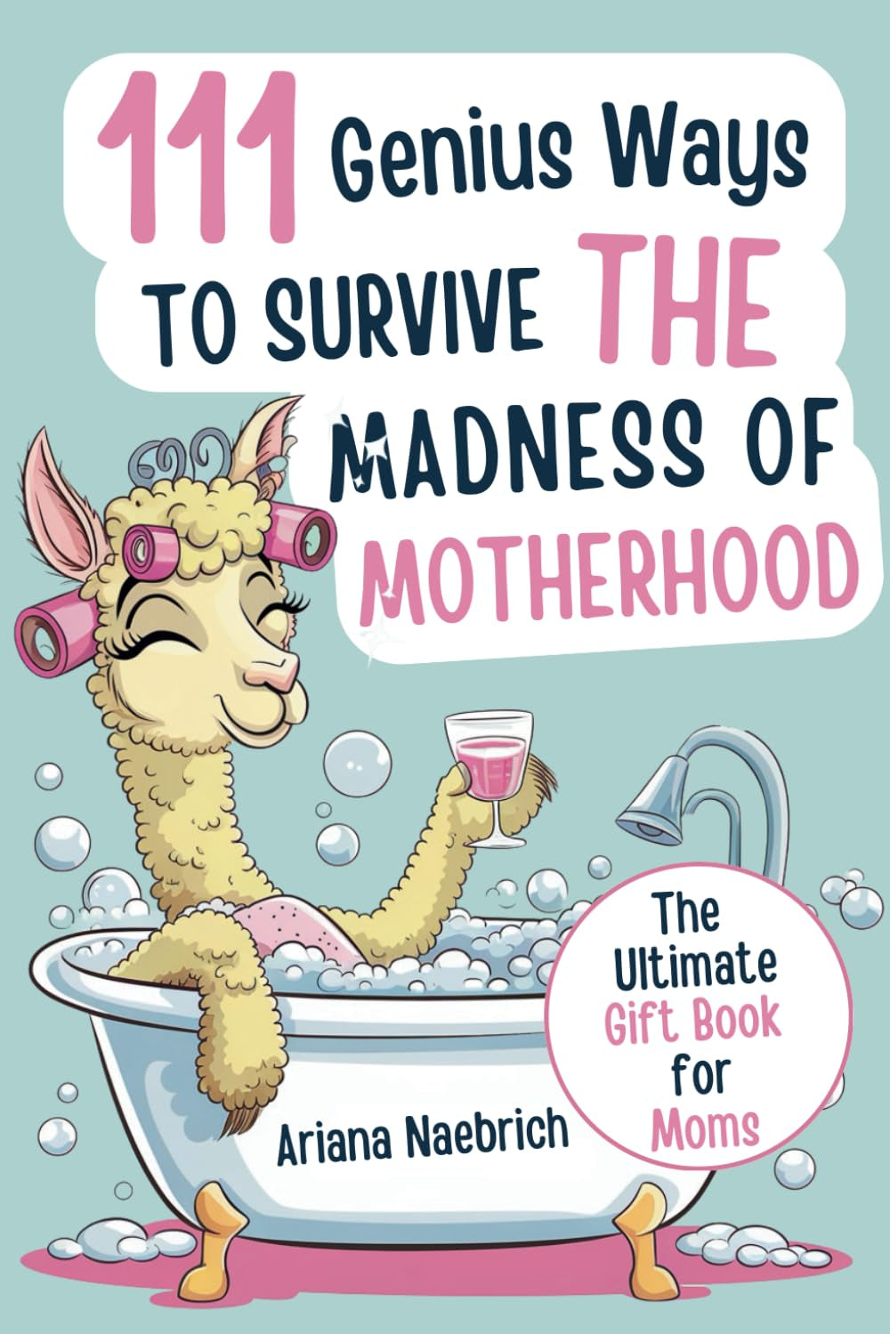 111 Genius Ways to Survive the Madness of Motherhood: The Ultimate Gift Book for Moms with Clever Tips, Survival Hacks, and a Splash of Sarcasm
