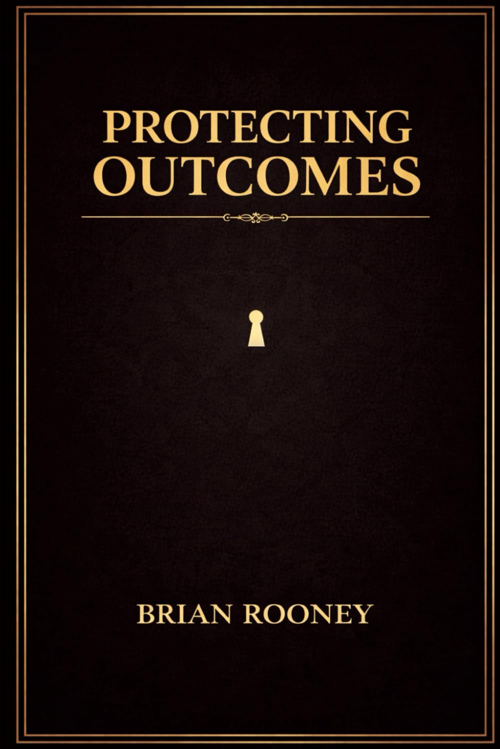 PROTECTING OUTCOMES: Why Thinking Like an Owner Changes Everything