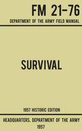 Survival - Army FM 21-76 (1957 Historic Edition): Department Of The Army Field Manual (Military Outdoors Skills)