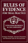 Rules of Evidence for Trial Practice [Litigation Reference & Case Companion]: Strategic Checklists, Decision Flowcharts, and Advanced Tools for the Courtroom