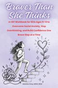 Braver Than She Thinks: A CBT Workbook for Girls Ages 9–12 to Overcome Social Anxiety and Build Confidence One Brave Step at a Time