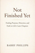 Not Finished Yet - Finding Purpose, Direction and Faith in Life's Later Chapters