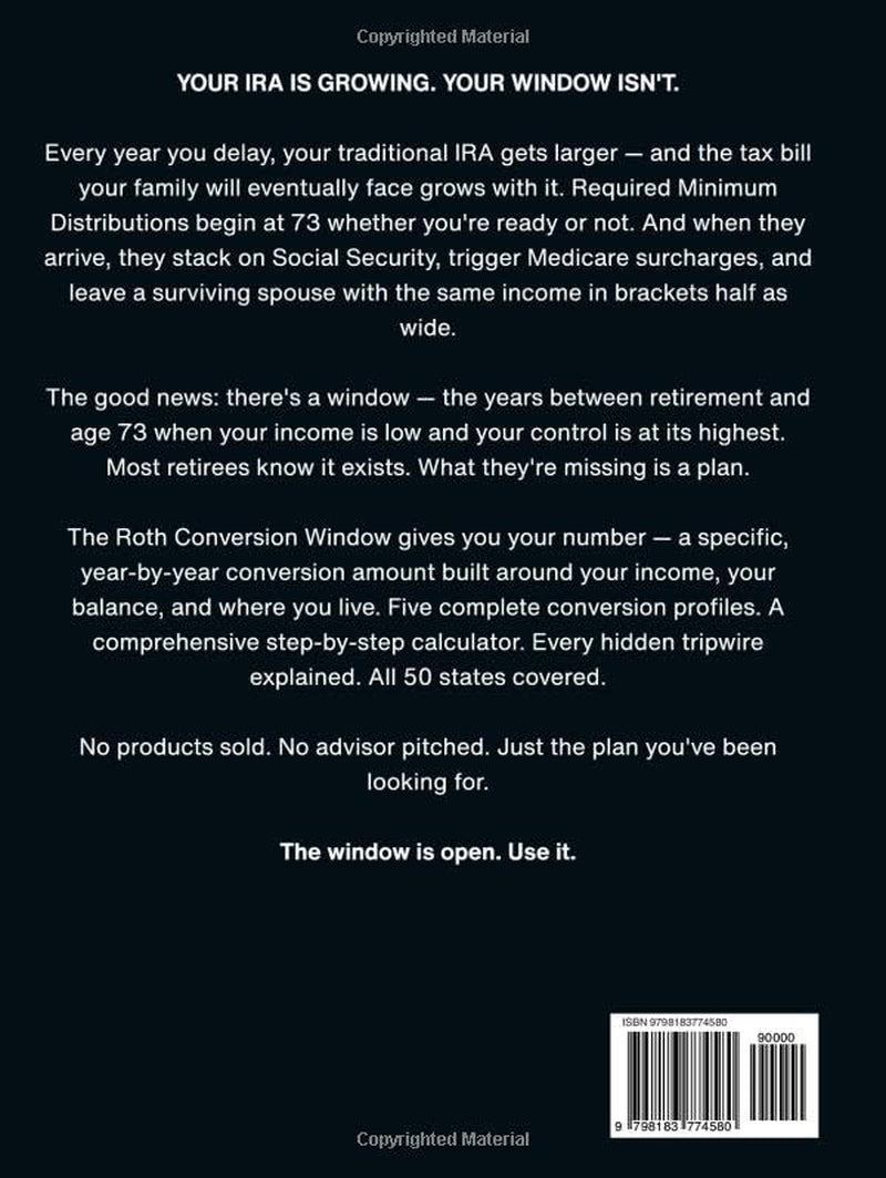 THE ROTH CONVERSION WINDOW: How to Escape the IRA Tax Bomb, Reduce Future RMDs, and Build Tax-Free Income Year by Year—Before It’s Too Late