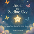 Under The Zodiac Sky: Stories of the Stars for Little Dreamers