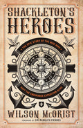 Shackleton's Heroes: The Epic Story of the Men Who Kept the Endurance Expedition Alive