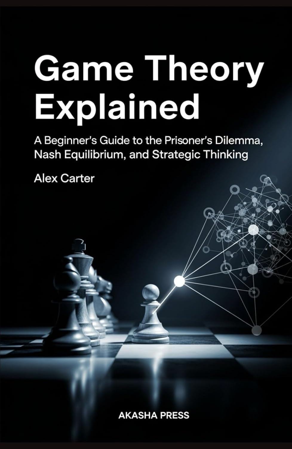 Game Theory Explained: A Beginner's Guide to the Prisoner's Dilemma, Nash Equilibrium, and Strategic Thinking