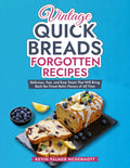 Vintage Quick Breads Forgotten Recipes: Delicious, Fast, and Easy Treats That Will Bring Back the Finest Retro Flavors of All Time (Vintage and Retro Cookbooks)