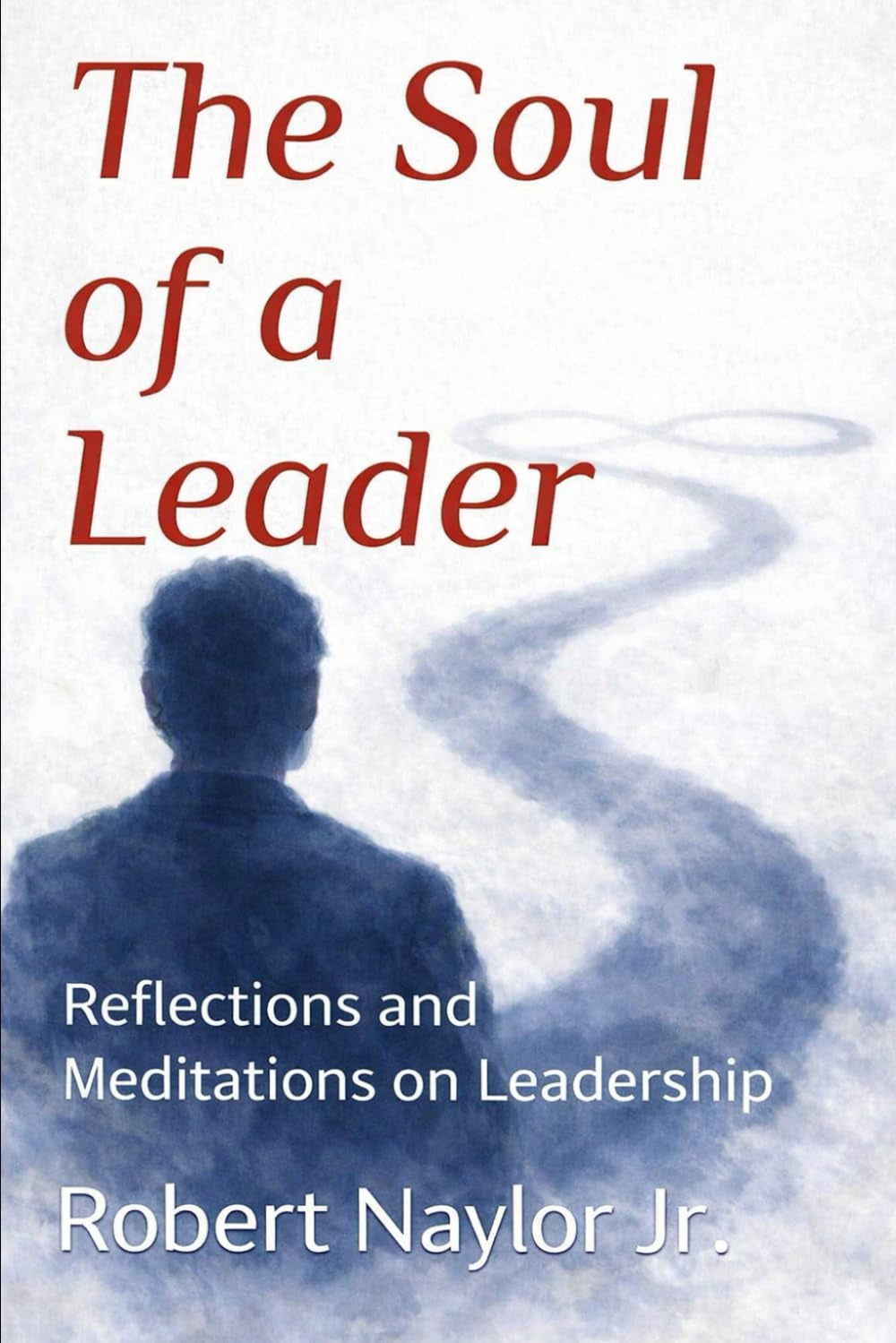 The Soul of a Leader: Reflections and Meditations on Leadership