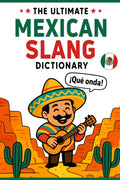 The Ultimate Mexican Slang Dictionary: A Guide to Mexican Spanish Phrases, Slang, and Travel Expressions