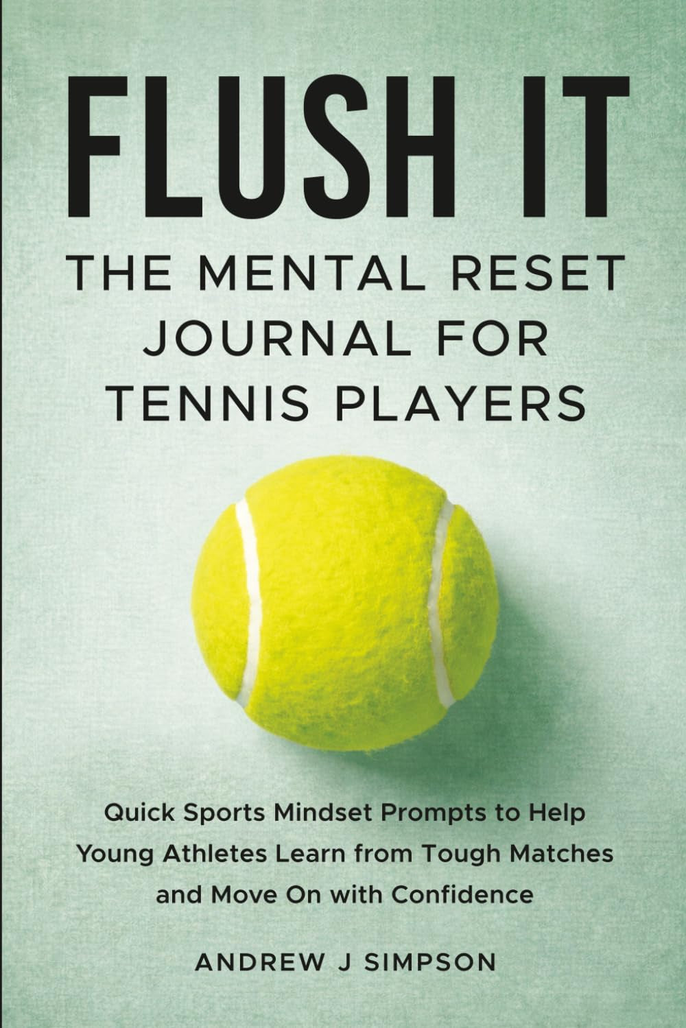 Flush It: The Mental Reset Journal for Tennis Players: Quick Sports Mindset Prompts to Help Young Athletes Learn from Tough Matches & Move on with Confidence [Inner Game Gifts for Teen Boys & Girls]