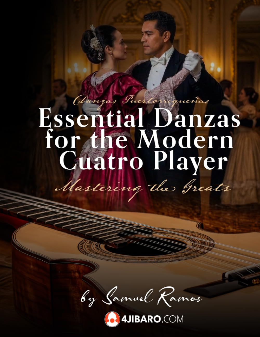 Essential Danzas for the Modern Cuatro Player: Danzas Clásicas para el Cuatro Puertorriqueño