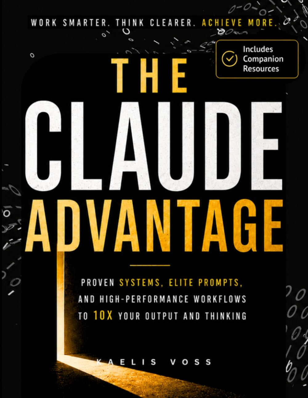 The Claude Advantage: A Practical Guide to Prompting, AI Systems and High-Performance Workflows That Give You a Daily Competitive Edge