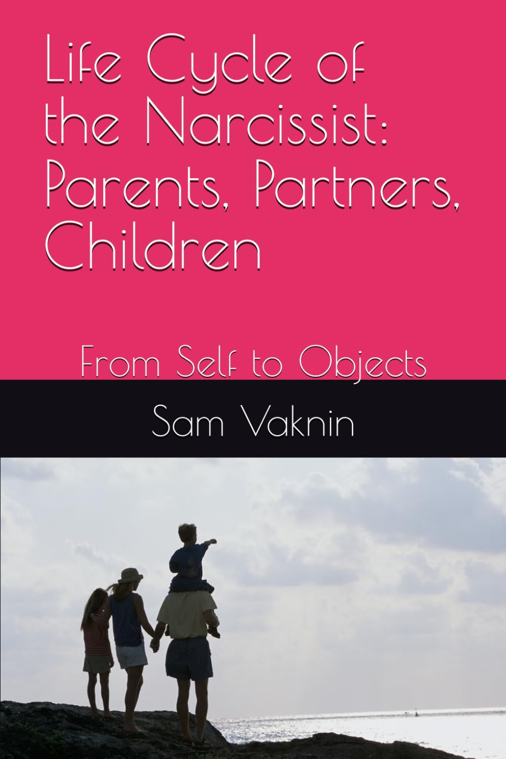 Life Cycle of the Narcissist: Parents, Partners, Children: From Self to Objects