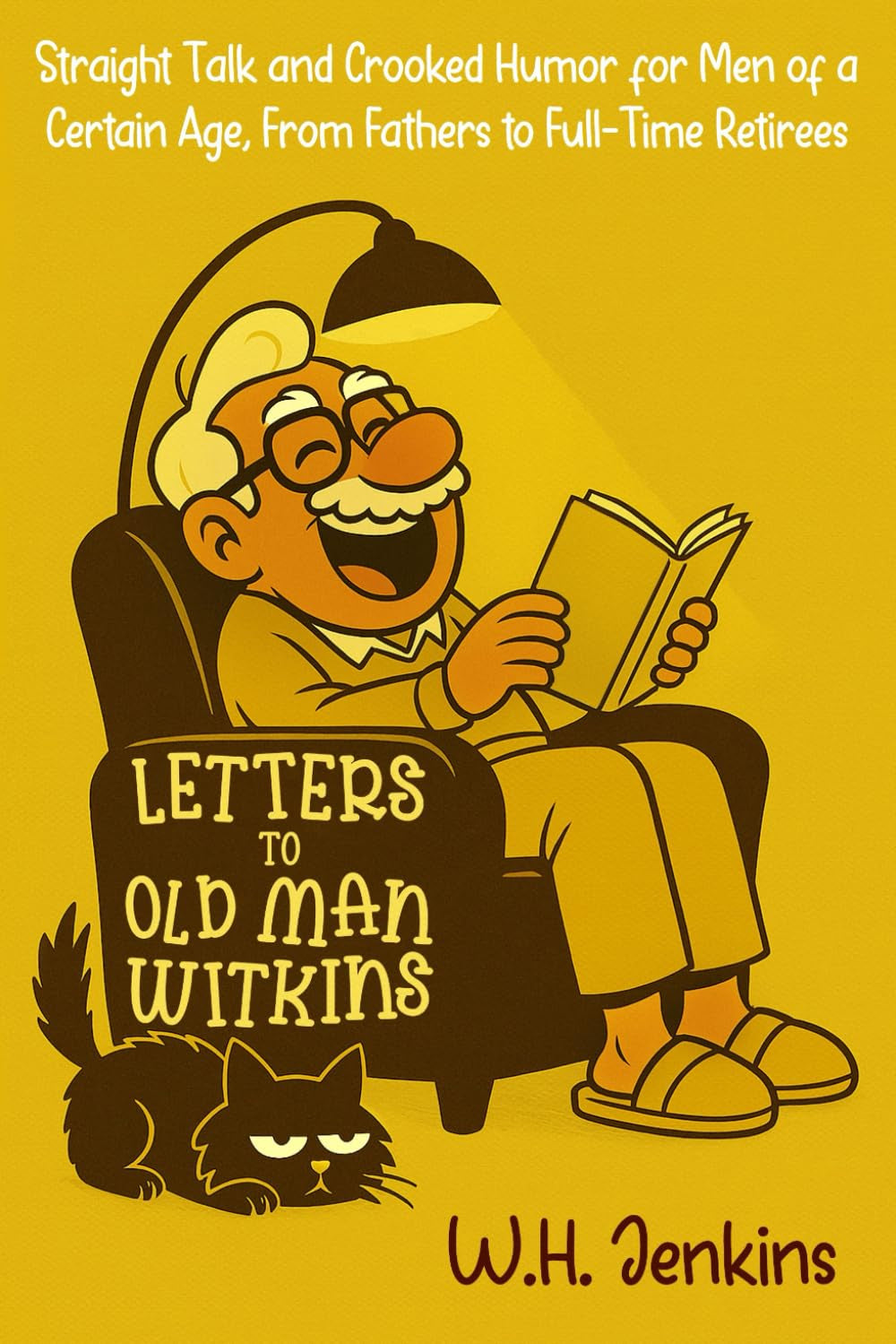 Letters to Old Man Witkins: Straight Talk and Crooked Humor for Men of a Certain Age, From Fathers to Full-Time Retirees