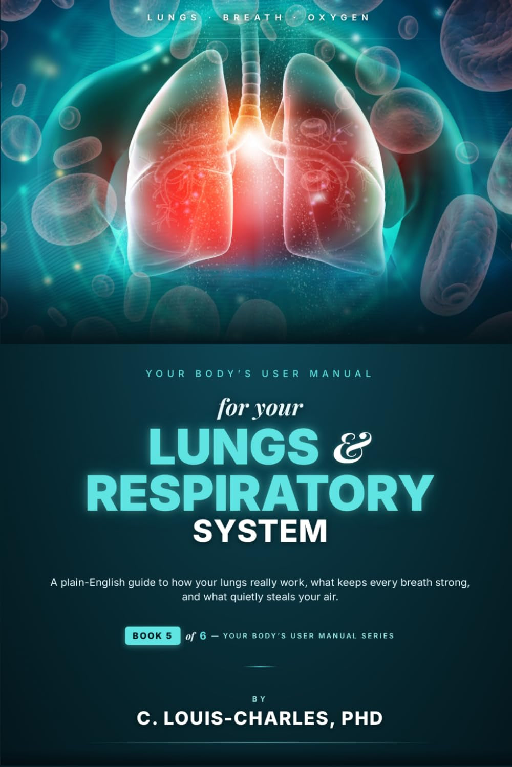 Your Body's User Manual for Your Lungs & Respiratory System: A Plain English Guide to how your Lungs really work, what keeps every breath strong, and what quietly steals your Air