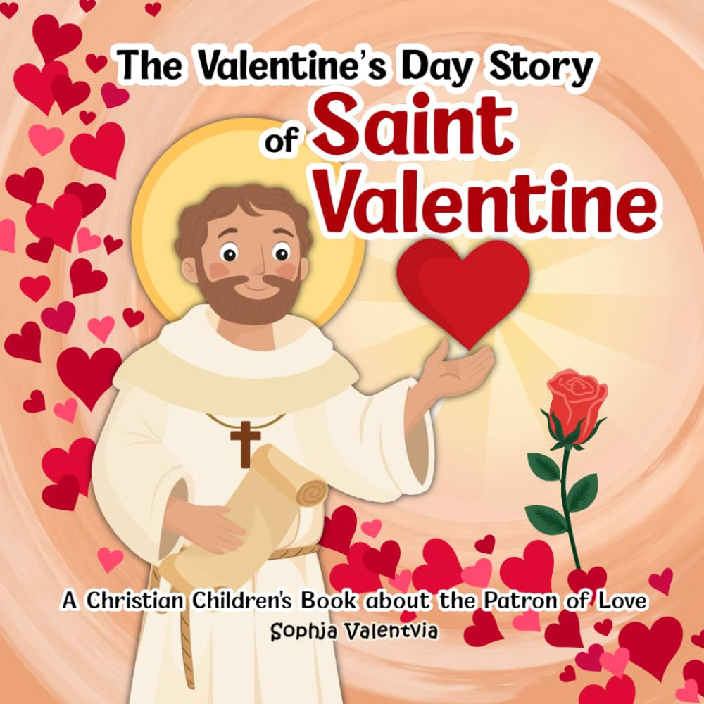 The Valentine’s Day Story of Saint Valentine: A Christian Children's Book about the Patron of Love
