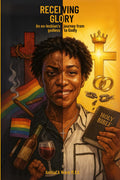 Receiving Glory: An ex-lesbian's journey from godless to Godly