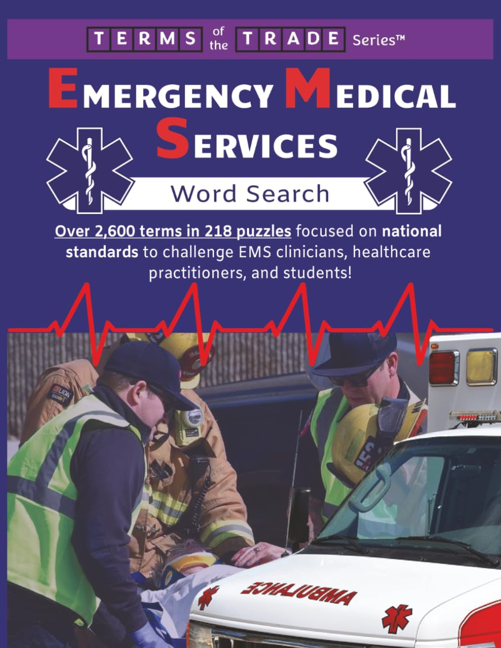 Emergency Medical Services Word Search: Over 2,600 terms of the trade in 218 puzzles focused on national standards to challenge EMS clinicians, healthcare practitioners, and students!