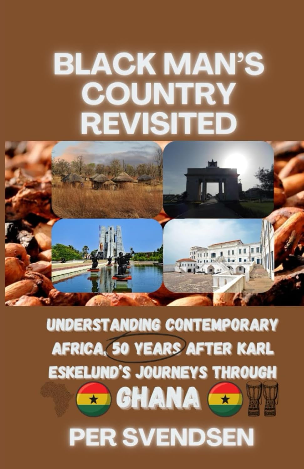 Black Man's Country Revisited: Understanding Contemporary Africa, 50 Years After Karl Eskelund's Journeys Through Ghana