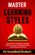 Master Learning Styles: Unleash Your Excellence, Amplify Skills, Powerup Learning Potential and Elevate Your Career (COGNITIVE MASTERY)