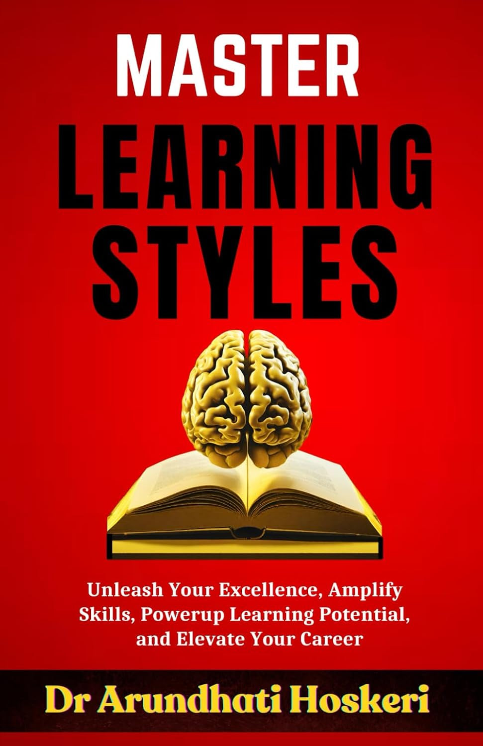 Master Learning Styles: Unleash Your Excellence, Amplify Skills, Powerup Learning Potential and Elevate Your Career (COGNITIVE MASTERY)