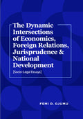 The Dynamic Intersections of Economics, Foreign Relations, Jurisprudence & National Development: (Socio-Legal Essays)