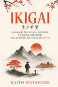 Ikigai: Un viaggio tra scienza, filosofia, e cultura giapponese alla scoperta della propria ragione di vita. (Italian Edition)