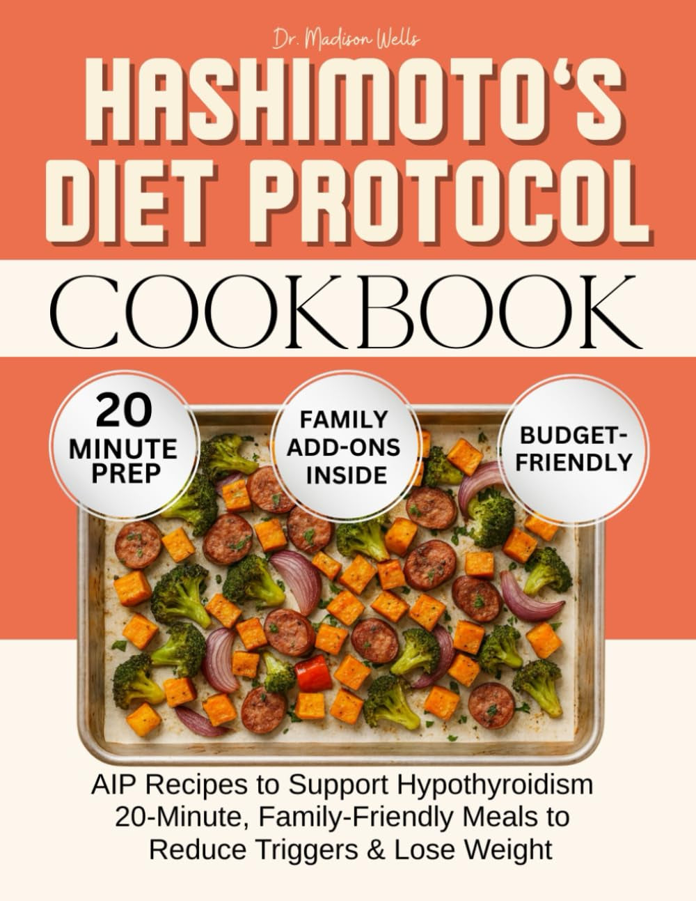 HASHIMOTO’S DIET PROTOCOL COOKBOOK: AIP RECIPES TO SUPPORT HYPOTHYROIDISM—20-MINUTE, FAMILY-FRIENDLY MEALS TO REDUCE TRIGGERS & LOSE WEIGHT