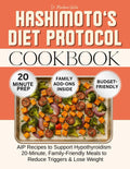 HASHIMOTO’S DIET PROTOCOL COOKBOOK: AIP RECIPES TO SUPPORT HYPOTHYROIDISM—20-MINUTE, FAMILY-FRIENDLY MEALS TO REDUCE TRIGGERS & LOSE WEIGHT