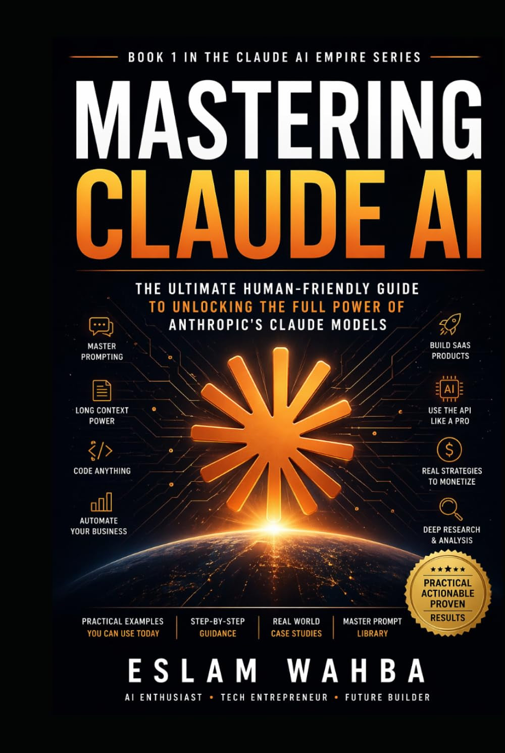 MASTERING CLAUDE AI: The Ultimate Human-Friendly Guide to Unlocking the Full Power of Anthropic's Claude Models (Claude AI Mastery Series: Build, Automate, and Scale Intelligent Systems)