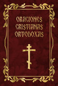 Oraciones cristianas ortodoxas: Libro de oraciones ortodoxo para todo el año (Spanish Edition)