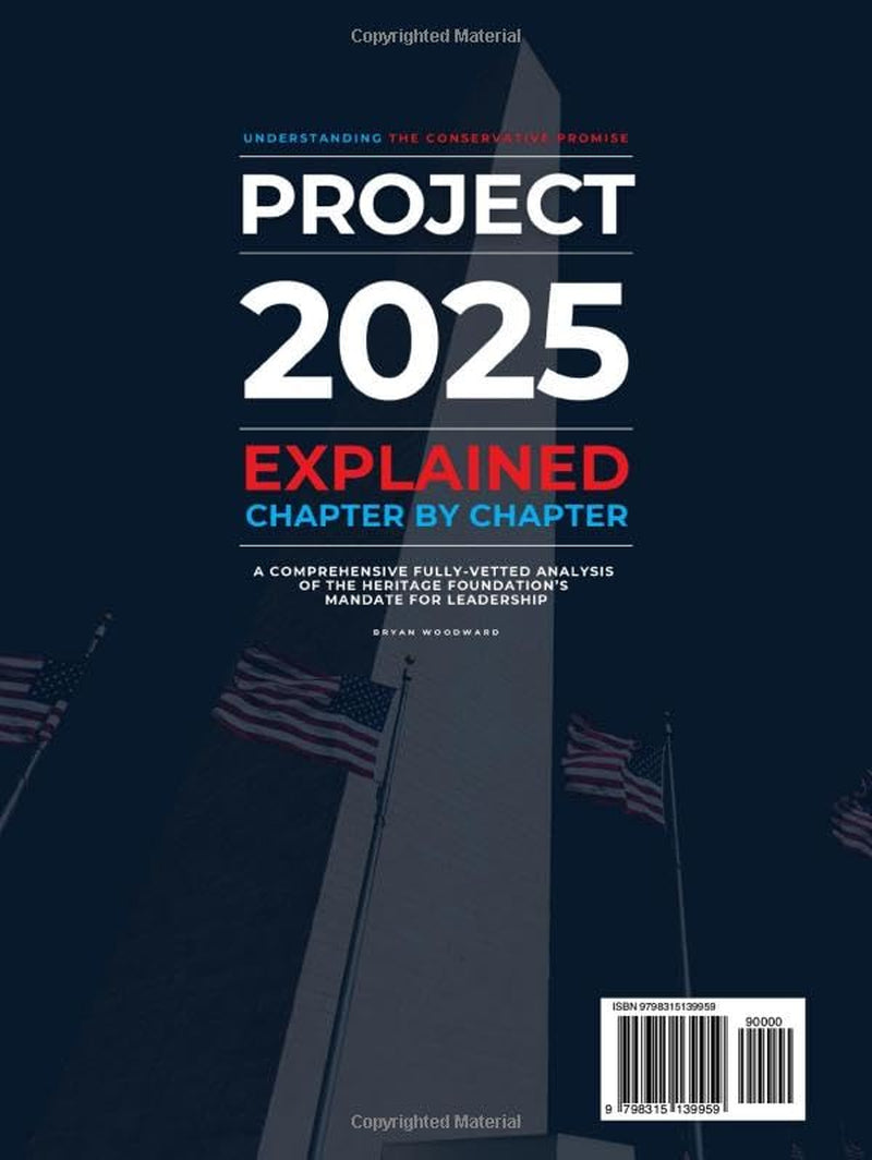 Project 2025 Explained Chapter by Chapter: Understanding the Conservative Promise. A Comprehensive Fully-Vetted Analysis of The Heritage Foundation’s Mandate for Leadership