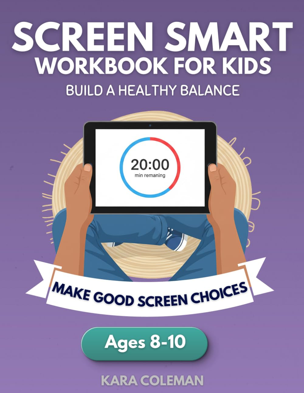 Screen Smart for Kids Workbook: Activities to Help Kids Build A Healthy Screen Time Balance, Address Screen Time Struggles, & Make Good Screen Choices for Ages 8-10 (Healthy Screen Habits)