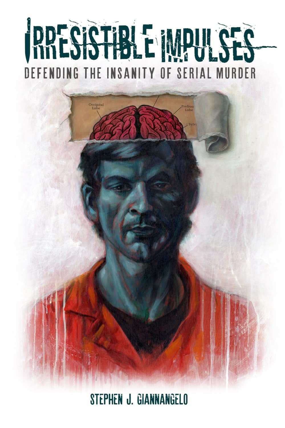 Irresistible Impulses: Defending the Insanity of Serial Murder