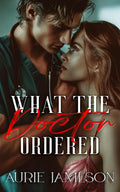 What the Doctor Ordered: A Billionaire Doctor Romance