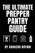 The Ultimate Prepper Pantry Guide: The Definitive Guide to Building a Long-Lasting Emergency Food Supply