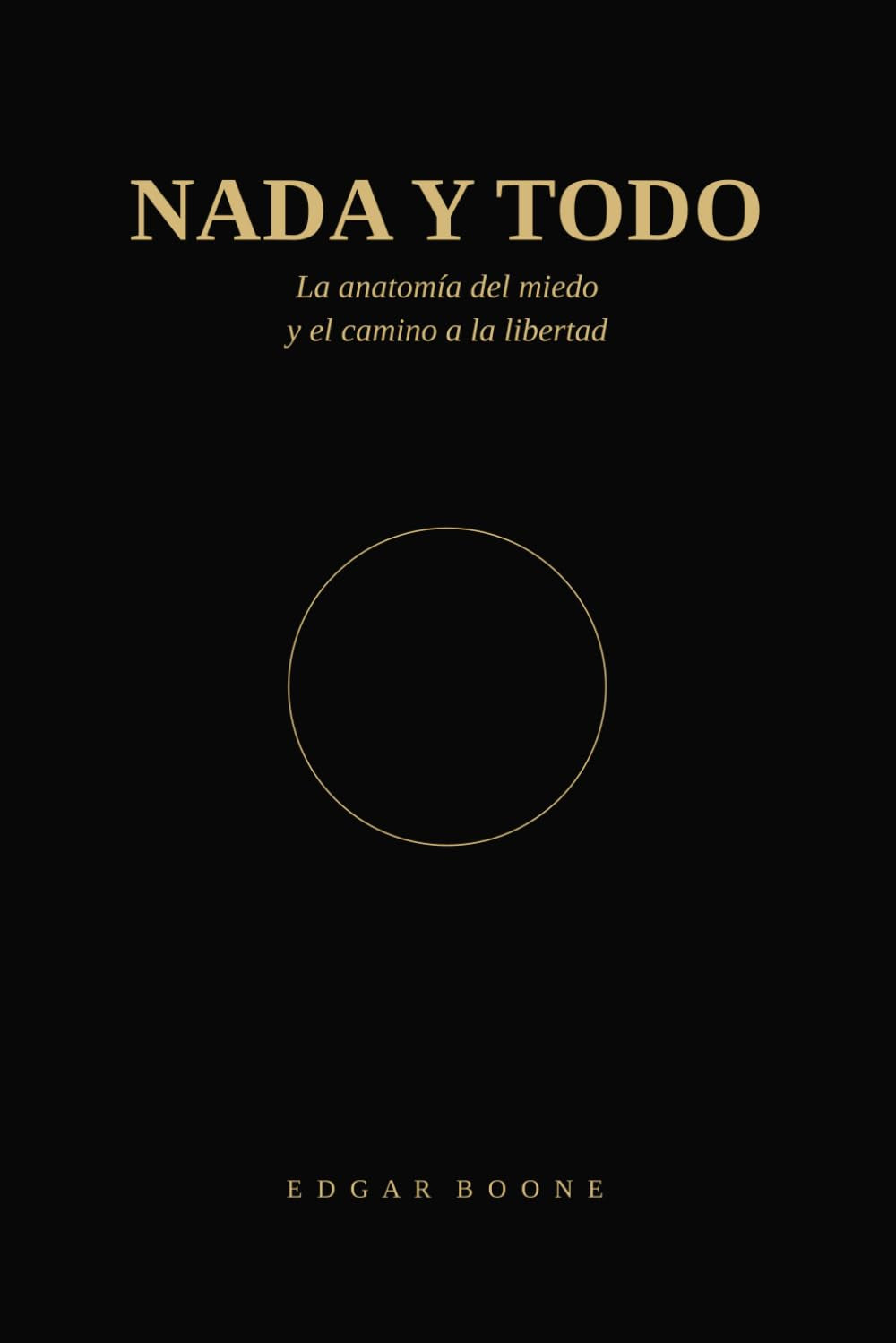 NADA Y TODO: La anatomía del miedo y el camino a la libertad (LA TRAVESÍA) (Spanish Edition)