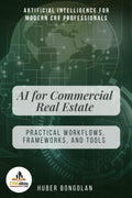 AI for Commercial Real Estate: Practical Workflows, Frameworks, and Tools for Modern CRE Professionals